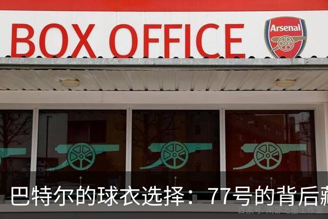巴特尔的球衣选择：77号的背后藏着大故事